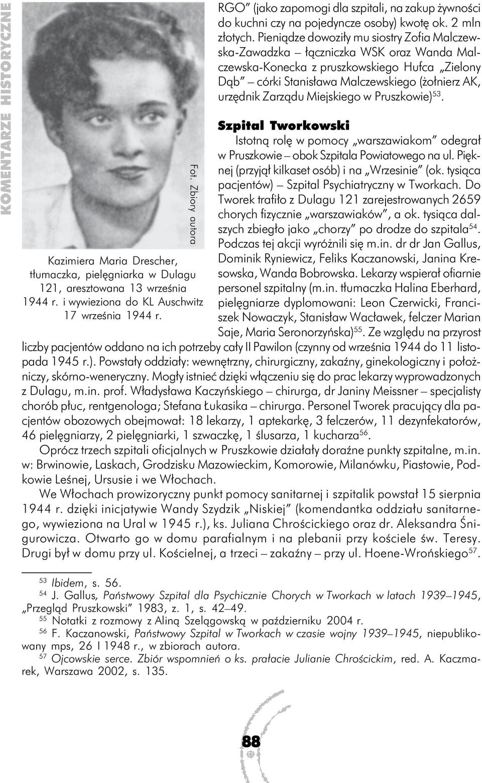 Pieniądze dowoziły mu siostry Zofia Malczewska-Zawadzka łączniczka WSK oraz Wanda Malczewska-Konecka z pruszkowskiego Hufca Zielony Dąb córki Stanisława Malczewskiego (żołnierz AK, urzędnik Zarządu