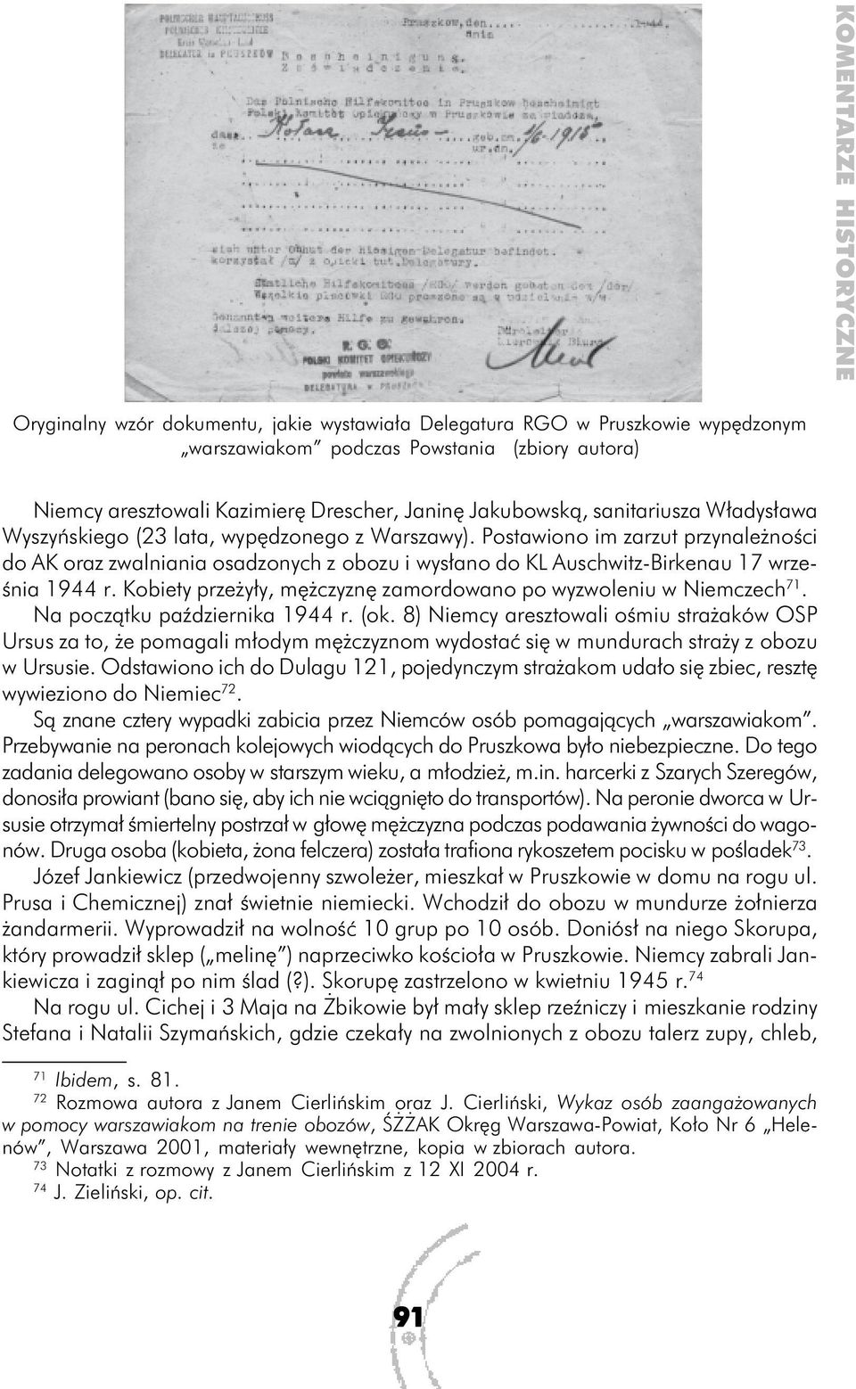 Postawiono im zarzut przynależności do AK oraz zwalniania osadzonych z obozu i wysłano do KL Auschwitz-Birkenau 17 września 1944 r.