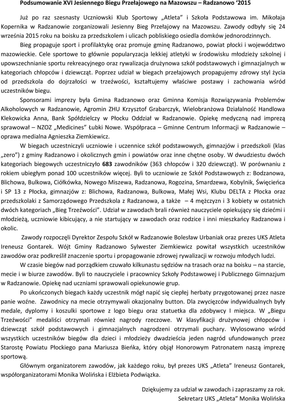 Zawody odbyły się 24 września 2015 roku na boisku za przedszkolem i ulicach pobliskiego osiedla domków jednorodzinnych.