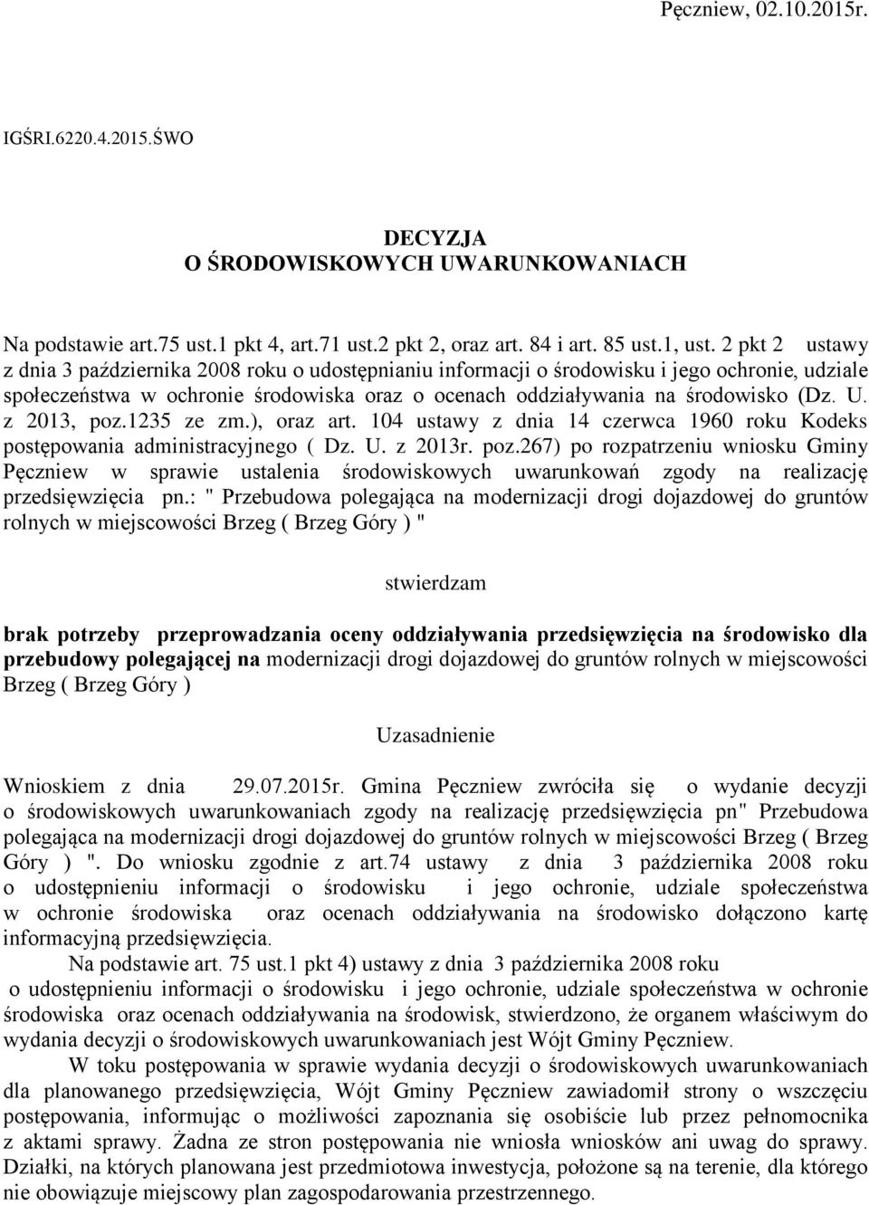 z 2013, poz.1235 ze zm.), oraz art. 104 ustawy z dnia 14 czerwca 1960 roku Kodeks postępowania administracyjnego ( Dz. U. z 2013r. poz.267) po rozpatrzeniu wniosku Gminy Pęczniew w sprawie ustalenia środowiskowych uwarunkowań zgody na realizację przedsięwzięcia pn.