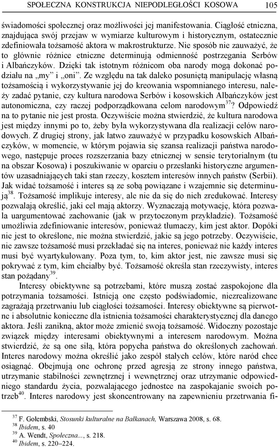 Nie sposób nie zauważyć, że to głównie różnice etniczne determinują odmienność postrzegania Serbów i Albańczyków. Dzięki tak istotnym różnicom oba narody mogą dokonać podziału na my i oni.