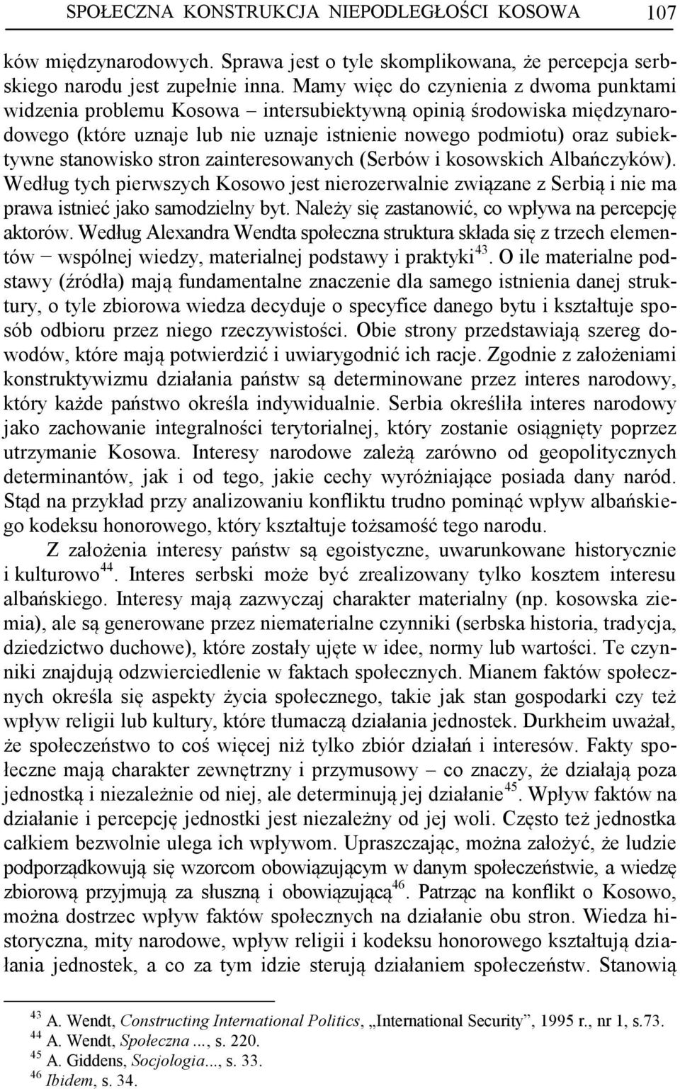 stanowisko stron zainteresowanych (Serbów i kosowskich Albańczyków). Według tych pierwszych Kosowo jest nierozerwalnie związane z Serbią i nie ma prawa istnieć jako samodzielny byt.