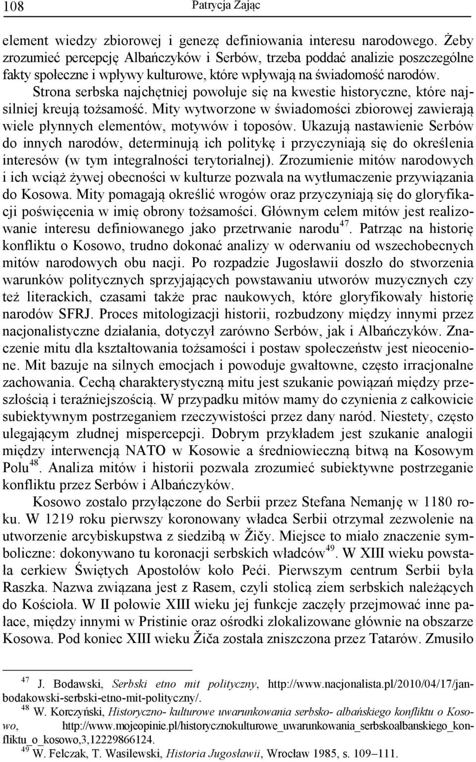 Strona serbska najchętniej powołuje się na kwestie historyczne, które najsilniej kreują tożsamość. Mity wytworzone w świadomości zbiorowej zawierają wiele płynnych elementów, motywów i toposów.