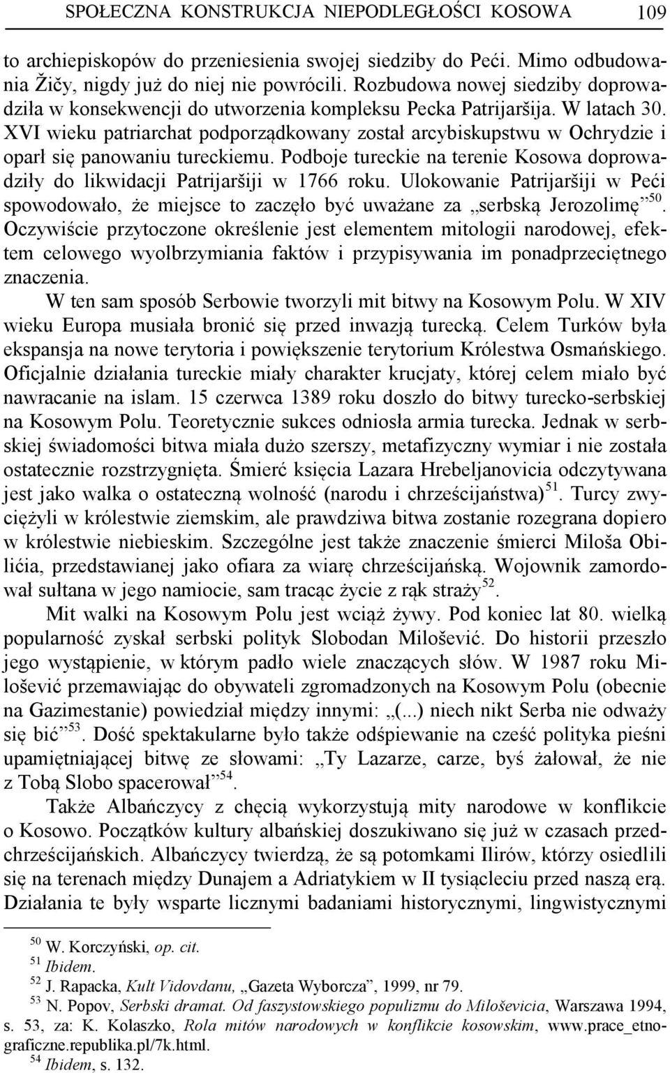 XVI wieku patriarchat podporządkowany został arcybiskupstwu w Ochrydzie i oparł się panowaniu tureckiemu. Podboje tureckie na terenie Kosowa doprowadziły do likwidacji Patrijaršiji w 1766 roku.