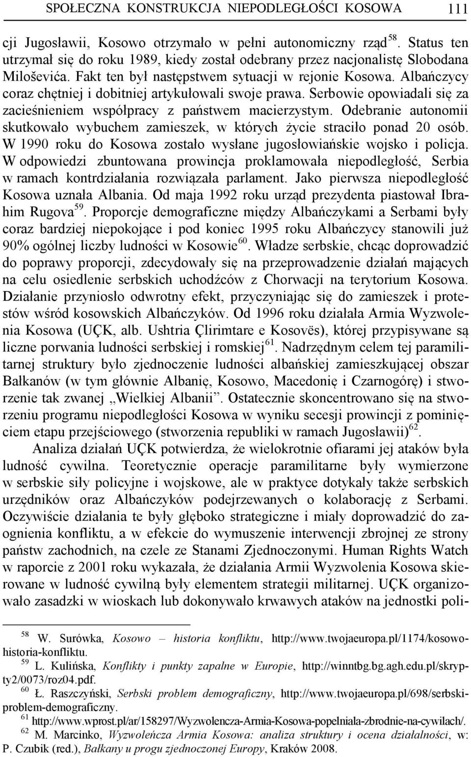Albańczycy coraz chętniej i dobitniej artykułowali swoje prawa. Serbowie opowiadali się za zacieśnieniem współpracy z państwem macierzystym.