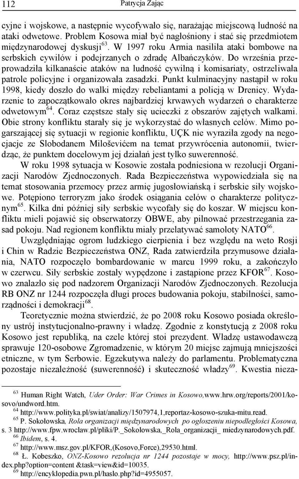 Do września przeprowadziła kilkanaście ataków na ludność cywilną i komisariaty, ostrzeliwała patrole policyjne i organizowała zasadzki.