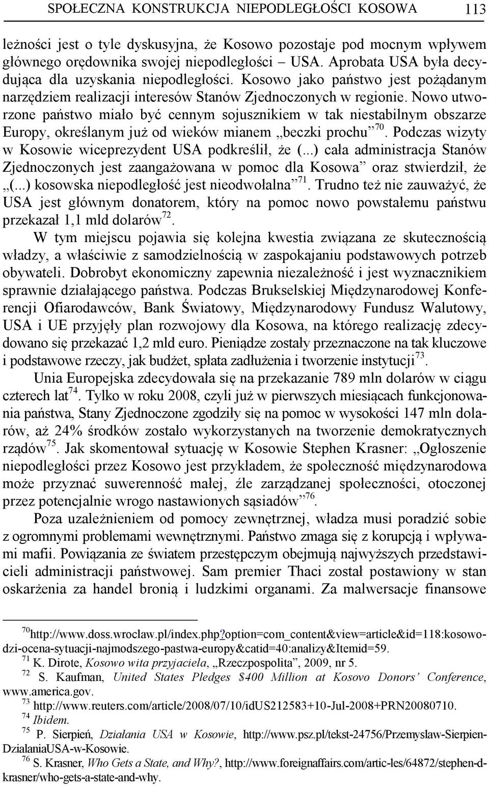Nowo utworzone państwo miało być cennym sojusznikiem w tak niestabilnym obszarze Europy, określanym już od wieków mianem beczki prochu 70. Podczas wizyty w Kosowie wiceprezydent USA podkreślił, że (.