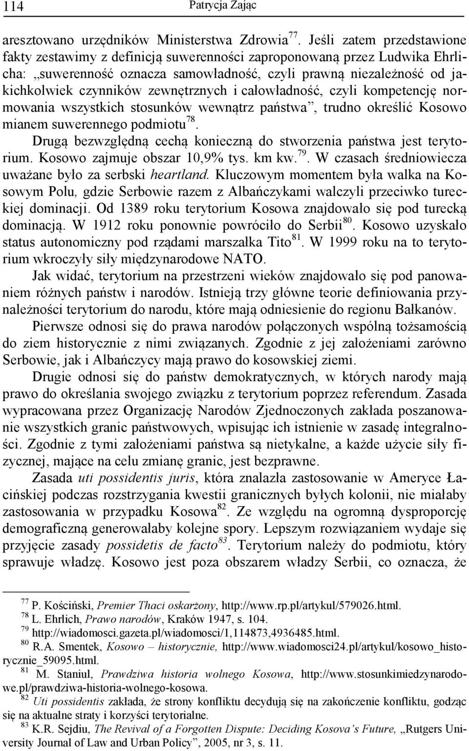 zewnętrznych i całowładność, czyli kompetencję normowania wszystkich stosunków wewnątrz państwa, trudno określić Kosowo mianem suwerennego podmiotu 78.