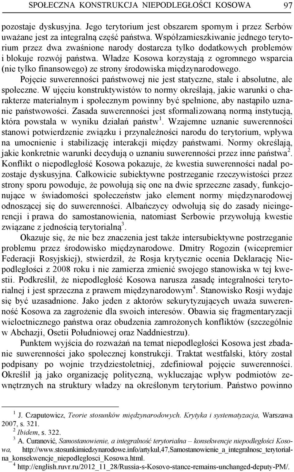 Władze Kosowa korzystają z ogromnego wsparcia (nie tylko finansowego) ze strony środowiska międzynarodowego. Pojęcie suwerenności państwowej nie jest statyczne, stałe i absolutne, ale społeczne.