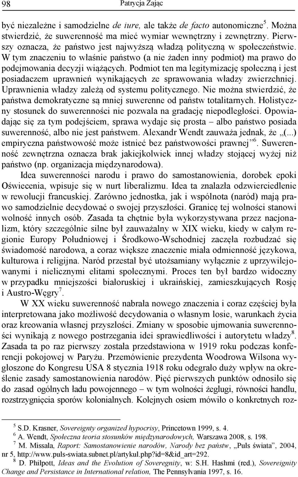 Podmiot ten ma legitymizację społeczną i jest posiadaczem uprawnień wynikających ze sprawowania władzy zwierzchniej. Uprawnienia władzy zależą od systemu politycznego.