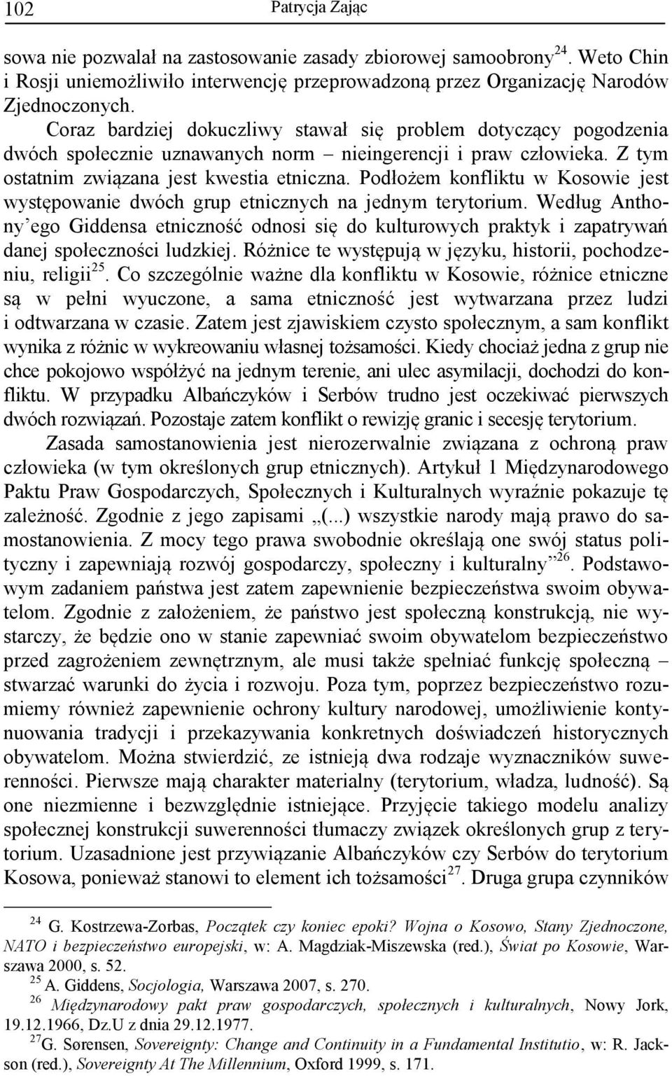 Podłożem konfliktu w Kosowie jest występowanie dwóch grup etnicznych na jednym terytorium.