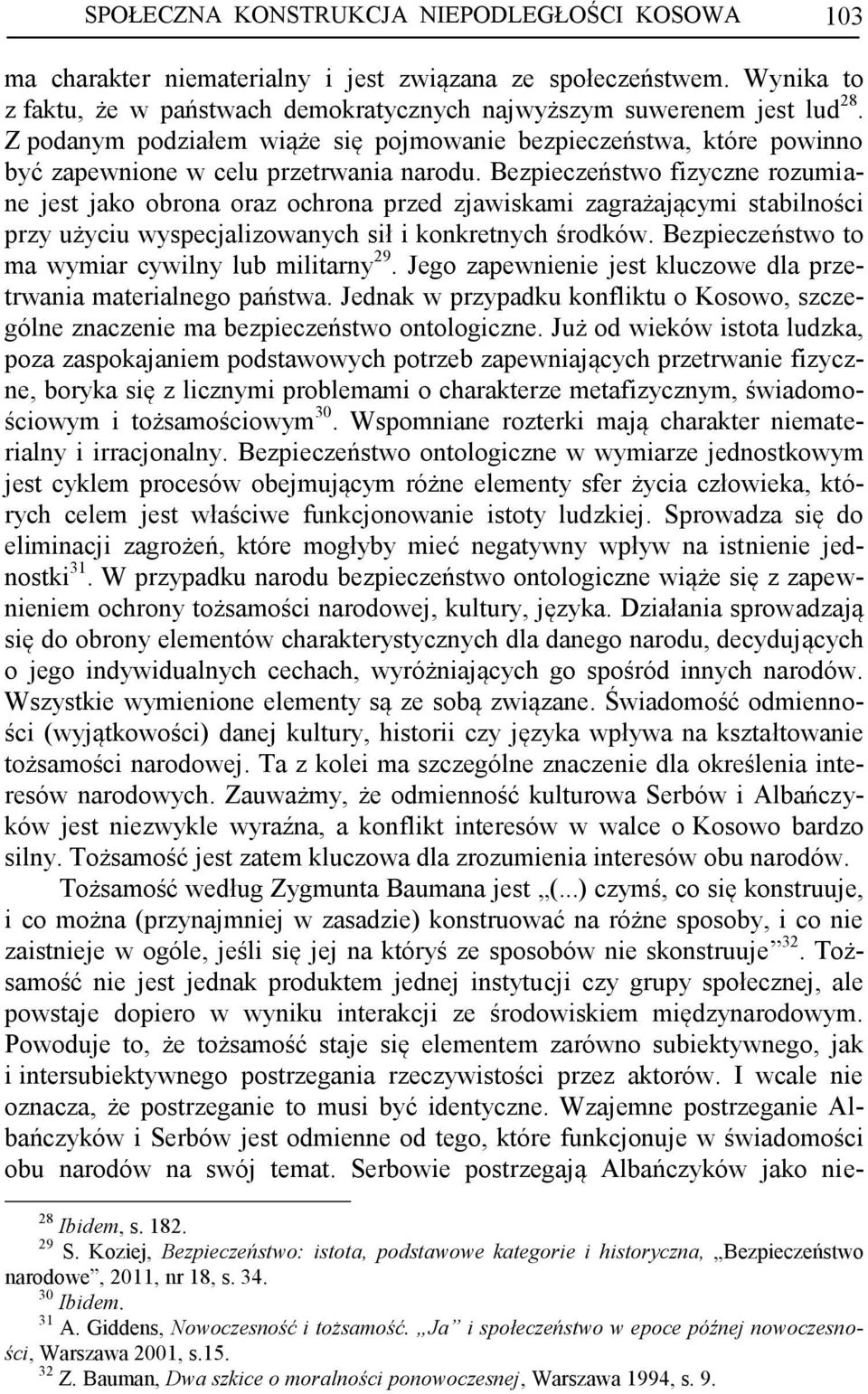Bezpieczeństwo fizyczne rozumiane jest jako obrona oraz ochrona przed zjawiskami zagrażającymi stabilności przy użyciu wyspecjalizowanych sił i konkretnych środków.