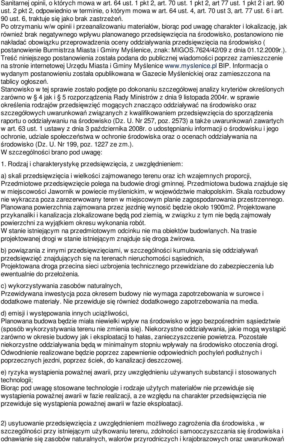 Po otrzymaniu w/w opinii i przeanalizowaniu materiałów, biorąc pod uwagę charakter i lokalizację, jak również brak negatywnego wpływu planowanego przedsięwzięcia na środowisko, postanowiono nie