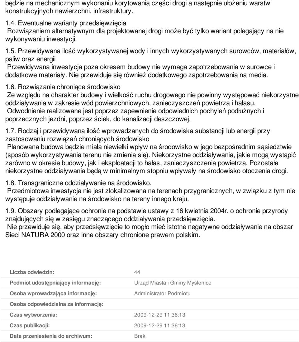 Przewidywana ilość wykorzystywanej wody i innych wykorzystywanych surowców, materiałów, paliw oraz energii Przewidywana inwestycja poza okresem budowy nie wymaga zapotrzebowania w surowce i dodatkowe
