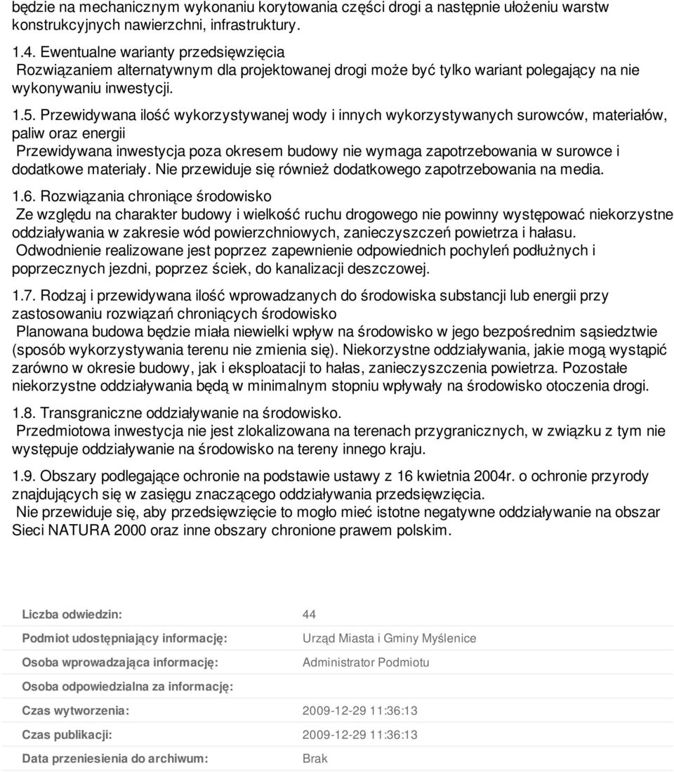 Przewidywana ilość wykorzystywanej wody i innych wykorzystywanych surowców, materiałów, paliw oraz energii Przewidywana inwestycja poza okresem budowy nie wymaga zapotrzebowania w surowce i dodatkowe