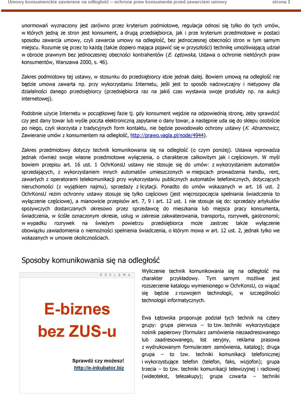 stron w tym samym miejscu. Rozumie się przez to kaŝdą (takŝe dopiero mająca pojawić się w przyszłości) technikę umoŝliwiającą udział w obrocie prawnym bez jednoczesnej obecności kontrahentów (E.
