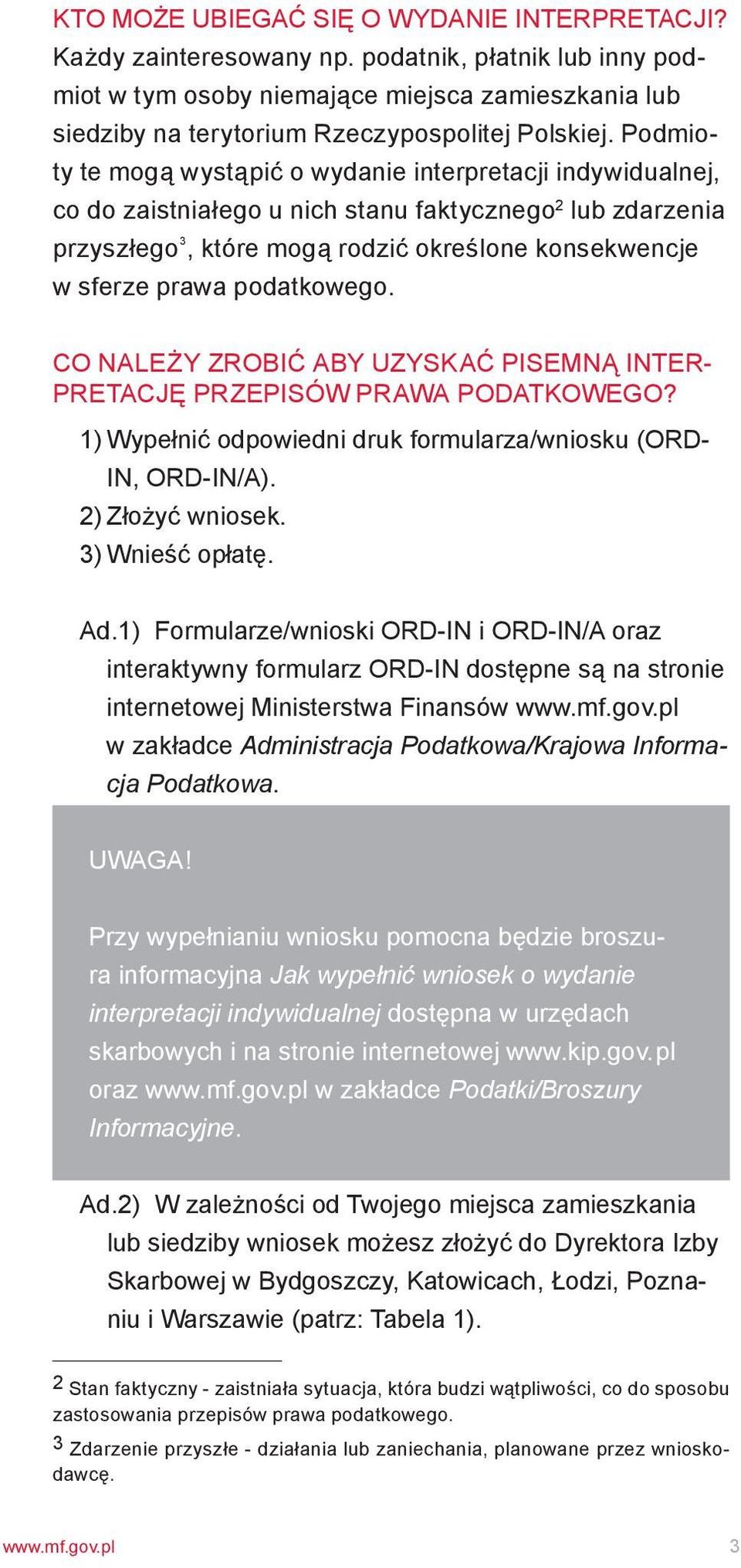 Podmioty te mogą wystąpić o wydanie interpretacji indywidualnej, co do zaistniałego u nich stanu faktycznego 2 lub zdarzenia przyszłego 3, które mogą rodzić określone konsekwencje w sferze prawa