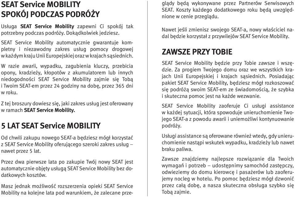 W razie awarii, wypadku, zagubienia kluczy, przebicia opony, kradzieży, kłopotów z akumulatorem lub innych niedogodności SEAT Service Mobility zajmie się Tobą i Twoim SEAT-em przez 24 godziny na