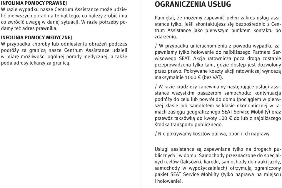 INFOLINIA POMOCY MEDYCZNEJ W przypadku choroby lub odniesienia obrażeń podczas podróży za granicą nasze Centrum Assistance udzieli w miarę możliwości ogólnej porady medycznej, a także poda adresy