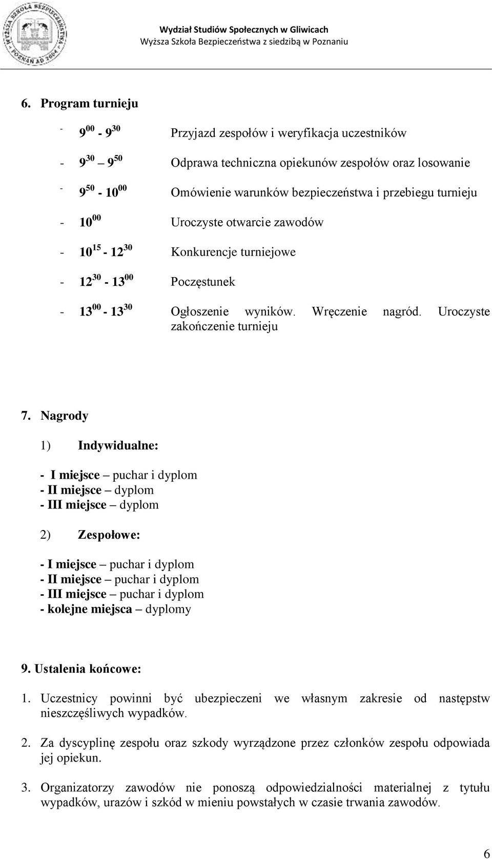 Nagrody 1) Indywidualne: - I miejsce puchar i dyplom - II miejsce dyplom - III miejsce dyplom 2) Zespołowe: - I miejsce puchar i dyplom - II miejsce puchar i dyplom - III miejsce puchar i dyplom -