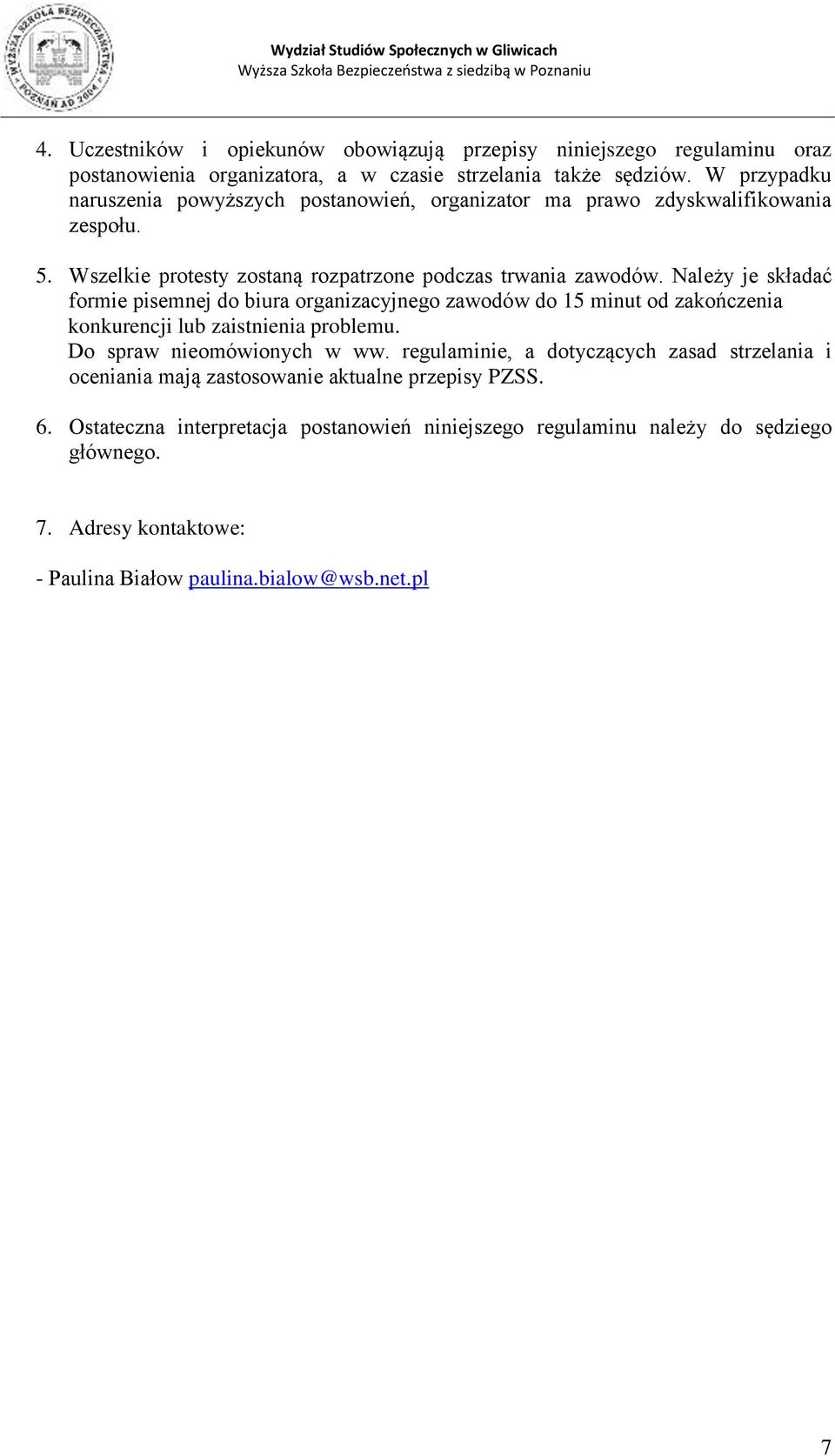 Należy je składać formie pisemnej do biura organizacyjnego zawodów do 15 minut od zakończenia konkurencji lub zaistnienia problemu. Do spraw nieomówionych w ww.