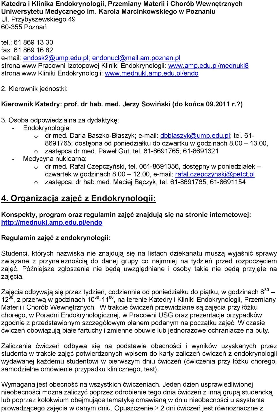 mednukl.amp.edu.pl/endo 2. Kierownik jednostki: Kierownik Katedry: prof. dr hab. med. Jerzy Sowiński (do końca 09.2011 r.?) 3. Osoba odpowiedzialna za dydaktykę: - Endokrynologia: o dr med.