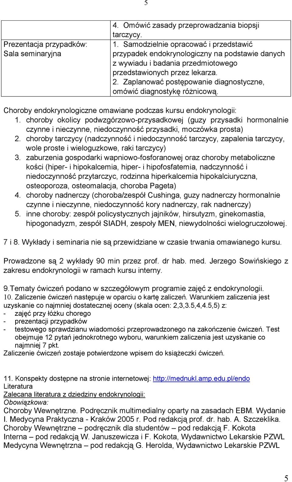 Zaplanować postępowanie diagnostyczne, omówić diagnostykę różnicową. Choroby endokrynologiczne omawiane podczas kursu endokrynologii: 1.