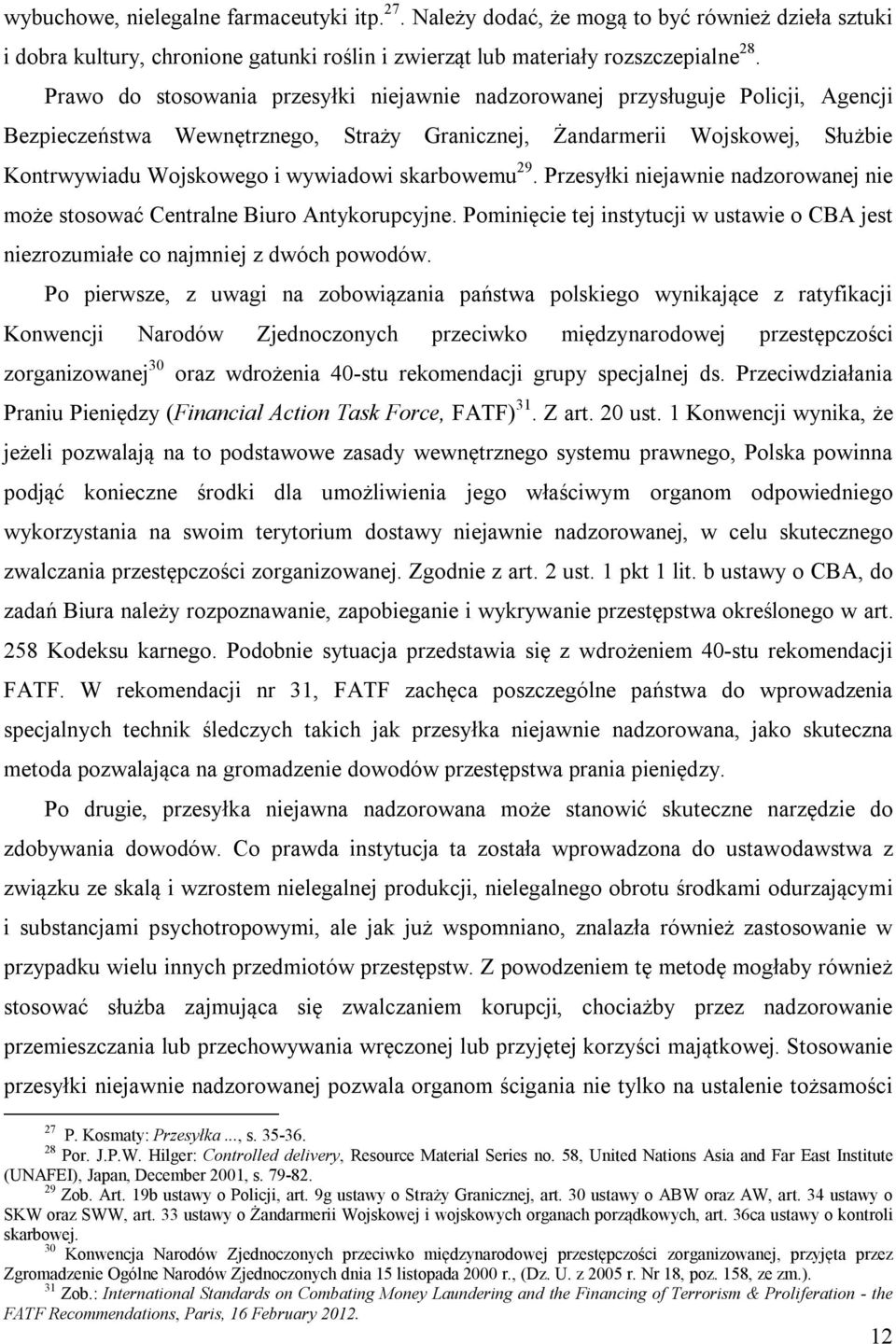 skarbowemu 29. Przesyłki niejawnie nadzorowanej nie może stosować Centralne Biuro Antykorupcyjne. Pominięcie tej instytucji w ustawie o CBA jest niezrozumiałe co najmniej z dwóch powodów.