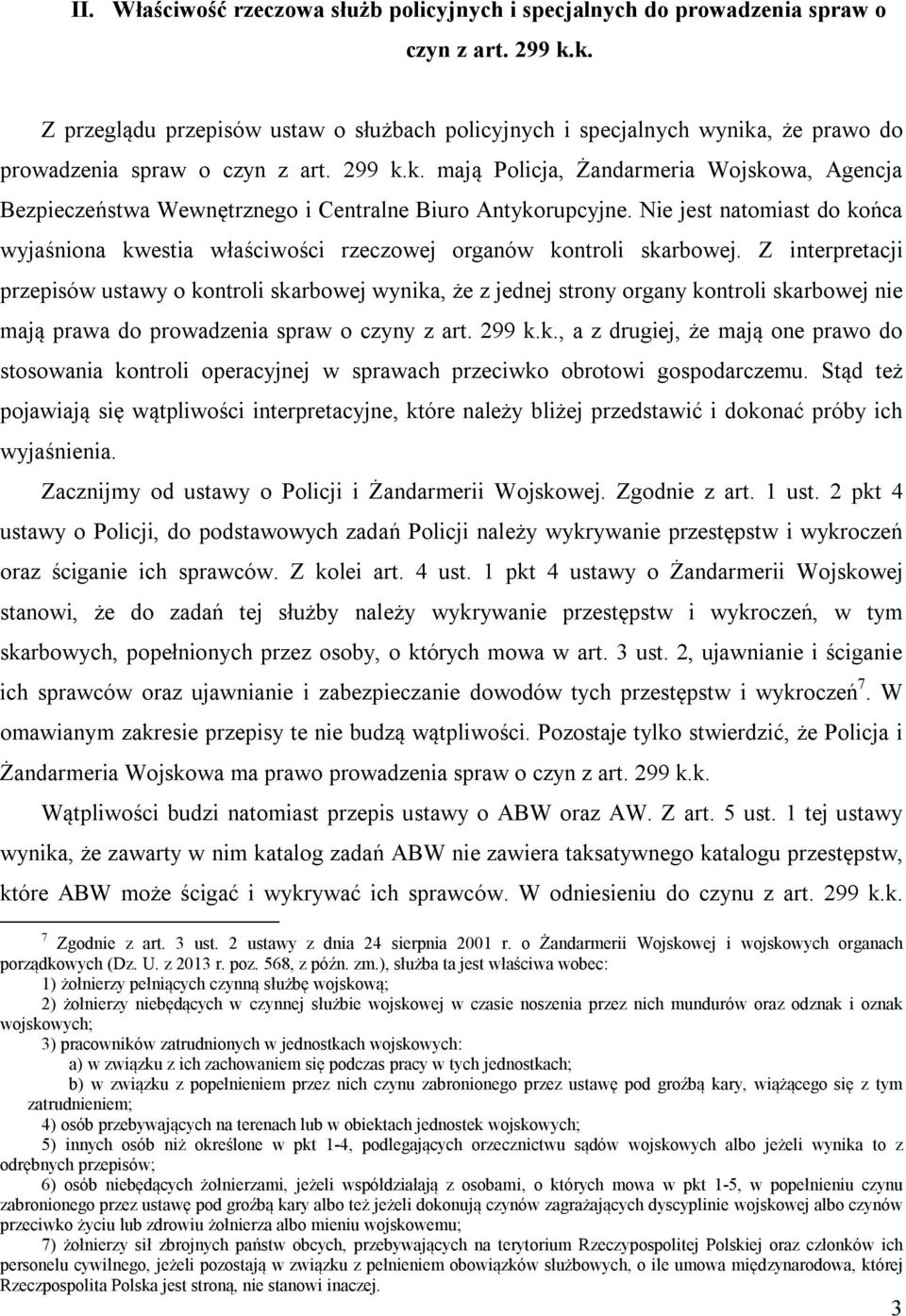 Nie jest natomiast do końca wyjaśniona kwestia właściwości rzeczowej organów kontroli skarbowej.