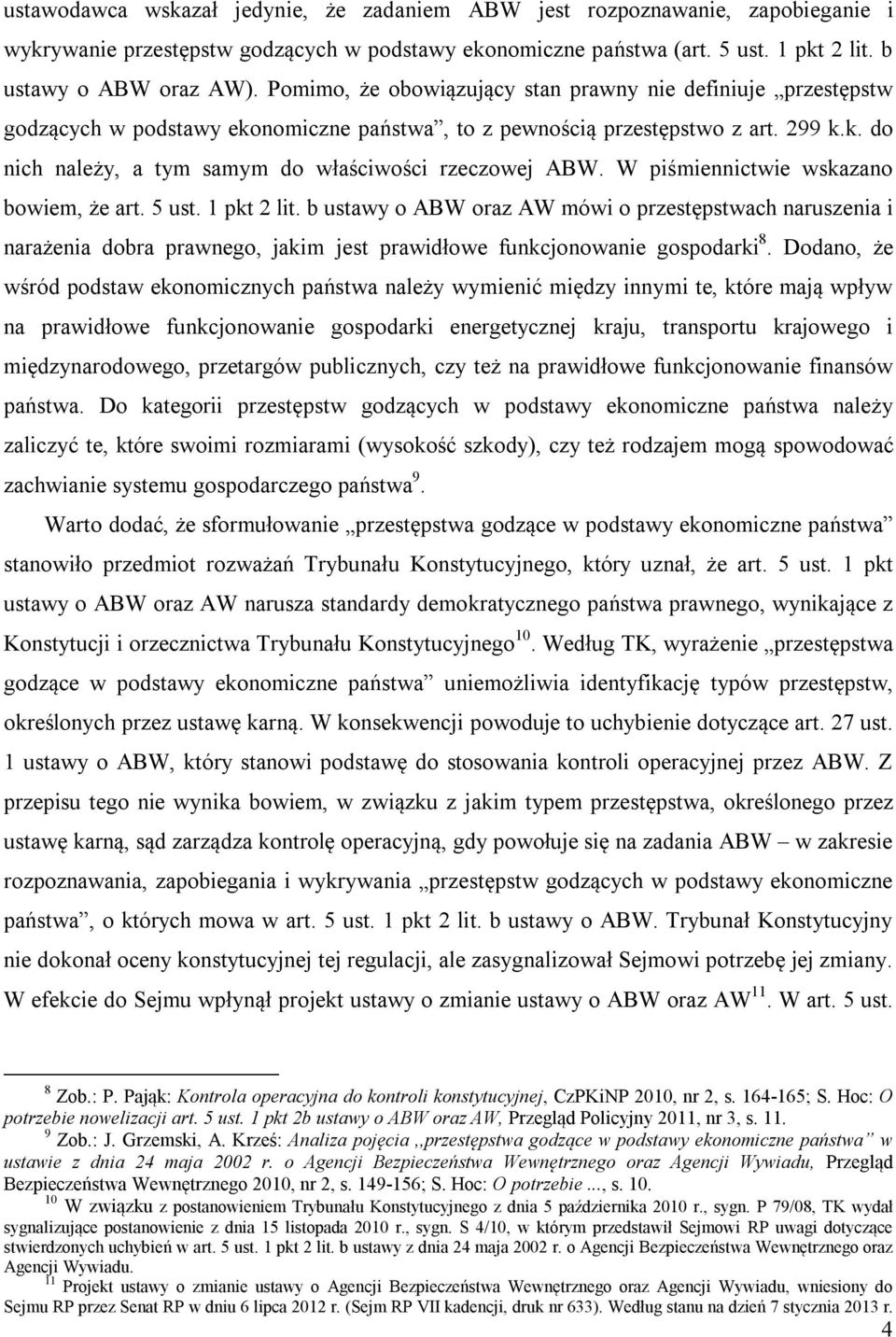 W piśmiennictwie wskazano bowiem, że art. 5 ust. 1 pkt 2 lit. b ustawy o ABW oraz AW mówi o przestępstwach naruszenia i narażenia dobra prawnego, jakim jest prawidłowe funkcjonowanie gospodarki 8.