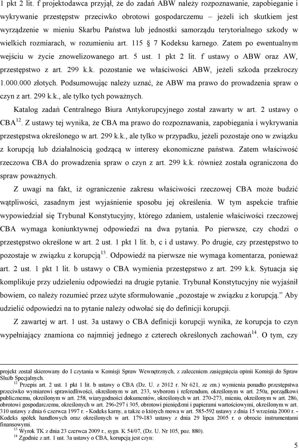 jednostki samorządu terytorialnego szkody w wielkich rozmiarach, w rozumieniu art. 115 7 Kodeksu karnego. Zatem po ewentualnym wejściu w życie znowelizowanego art. 5 ust.