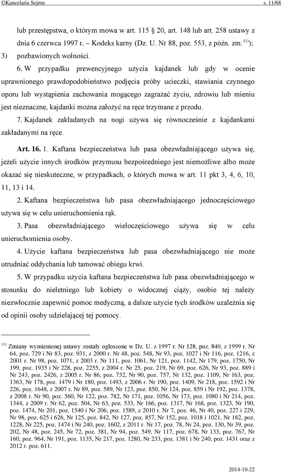 W przypadku prewencyjnego użycia kajdanek lub gdy w ocenie uprawnionego prawdopodobieństwo podjęcia próby ucieczki, stawiania czynnego oporu lub wystąpienia zachowania mogącego zagrażać życiu,