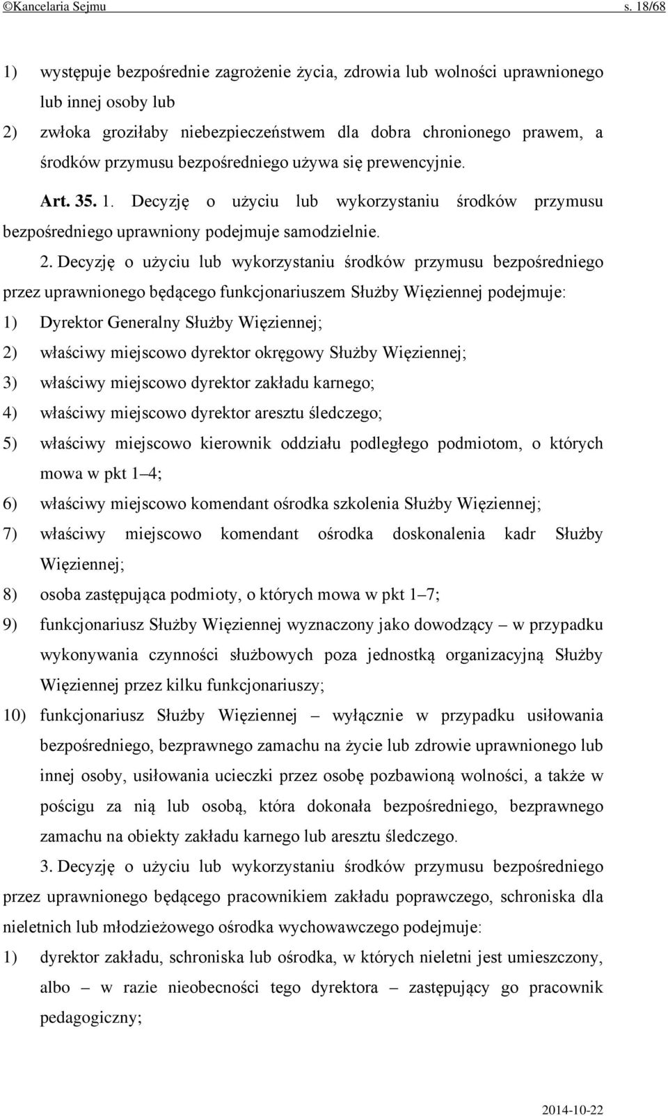 bezpośredniego używa się prewencyjnie. Art. 35. 1. Decyzję o użyciu lub wykorzystaniu środków przymusu bezpośredniego uprawniony podejmuje samodzielnie. 2.