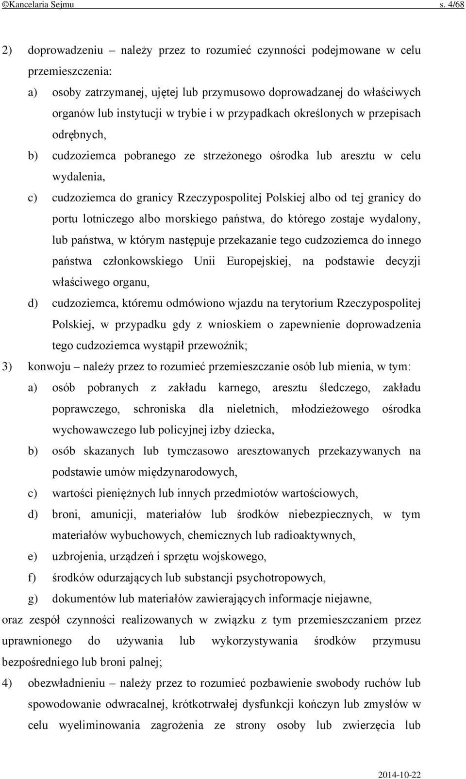 w przypadkach określonych w przepisach odrębnych, b) cudzoziemca pobranego ze strzeżonego ośrodka lub aresztu w celu wydalenia, c) cudzoziemca do granicy Rzeczypospolitej Polskiej albo od tej granicy