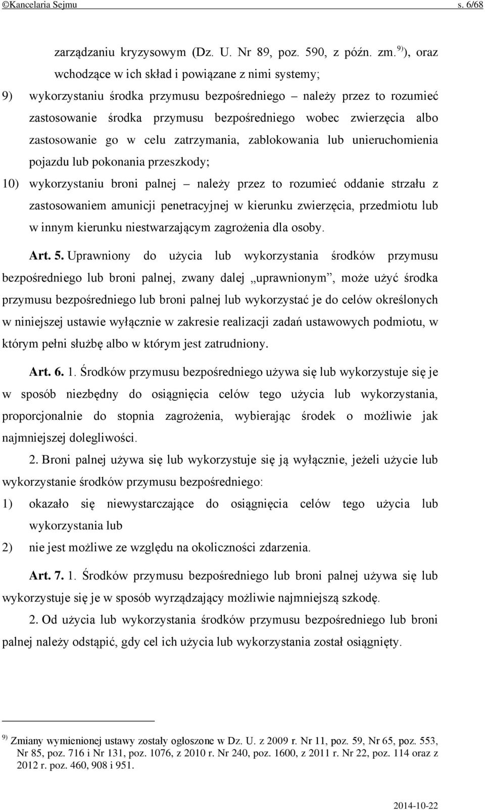 zastosowanie go w celu zatrzymania, zablokowania lub unieruchomienia pojazdu lub pokonania przeszkody; 10) wykorzystaniu broni palnej należy przez to rozumieć oddanie strzału z zastosowaniem amunicji