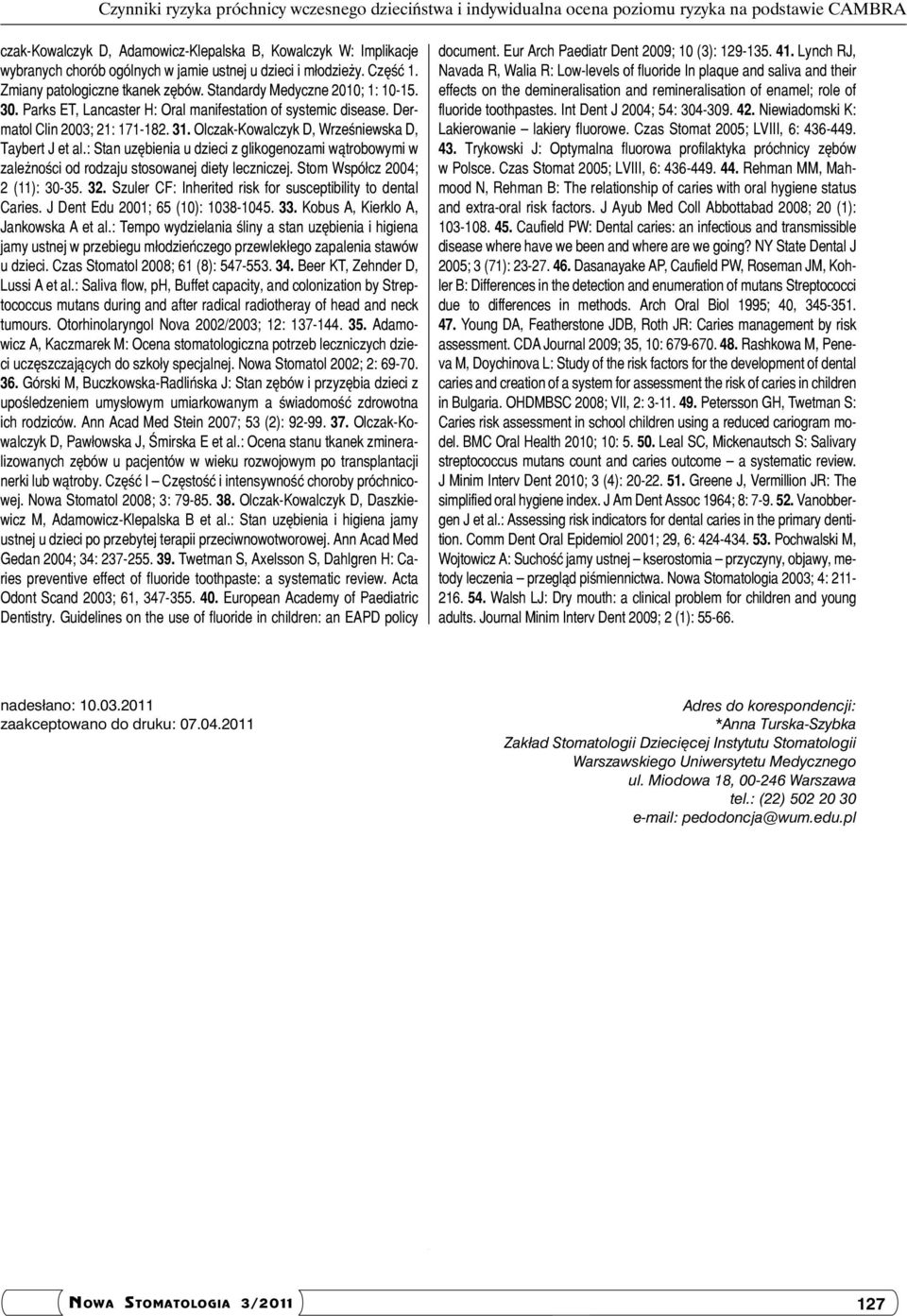 Dermatol Clin 2003; 21: 171-182. 31. Olczak-Kowalczyk D, Wrześniewska D, Taybert J et al.: Stan uzębienia u dzieci z glikogenozami wątrobowymi w zależności od rodzaju stosowanej diety leczniczej.