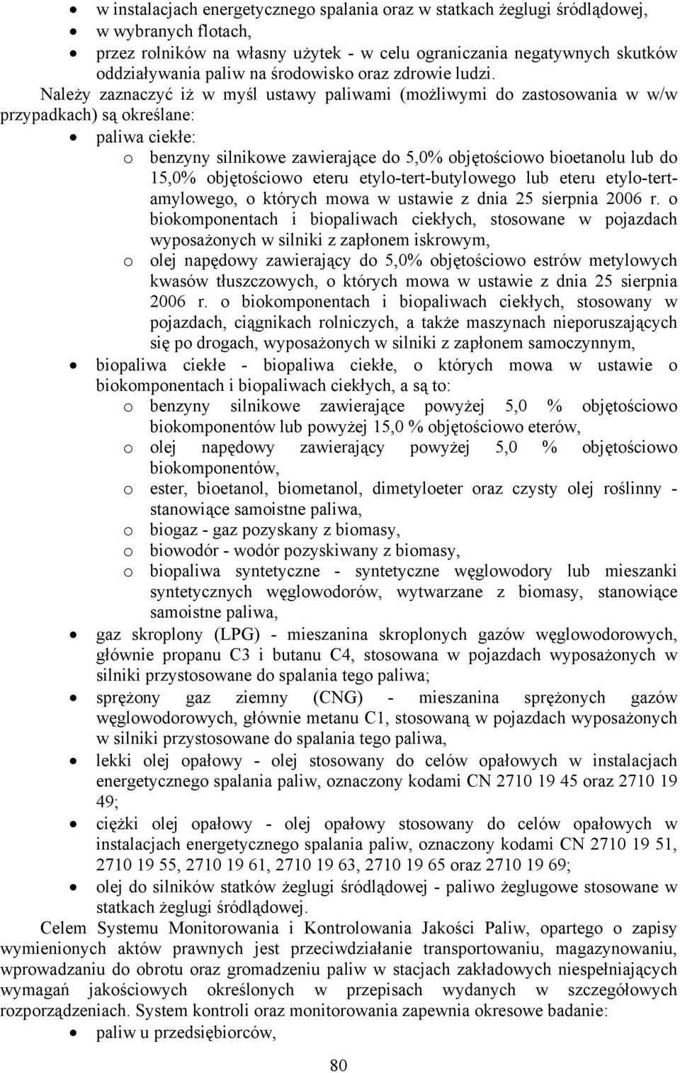 Należy zaznaczyć iż w myśl ustawy paliwami (możliwymi do zastosowania w w/w przypadkach) są określane: paliwa ciekłe: o benzyny silnikowe zawierające do 5,0% objętościowo bioetanolu lub do 15,0%