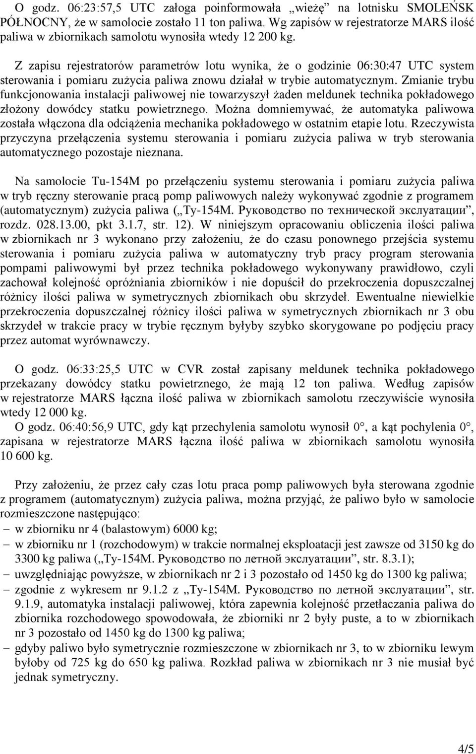 Z zapisu rejestratorów parametrów lotu wynika, że o godzinie 06:30:47 UTC system sterowania i pomiaru zużycia paliwa znowu działał w trybie automatycznym.