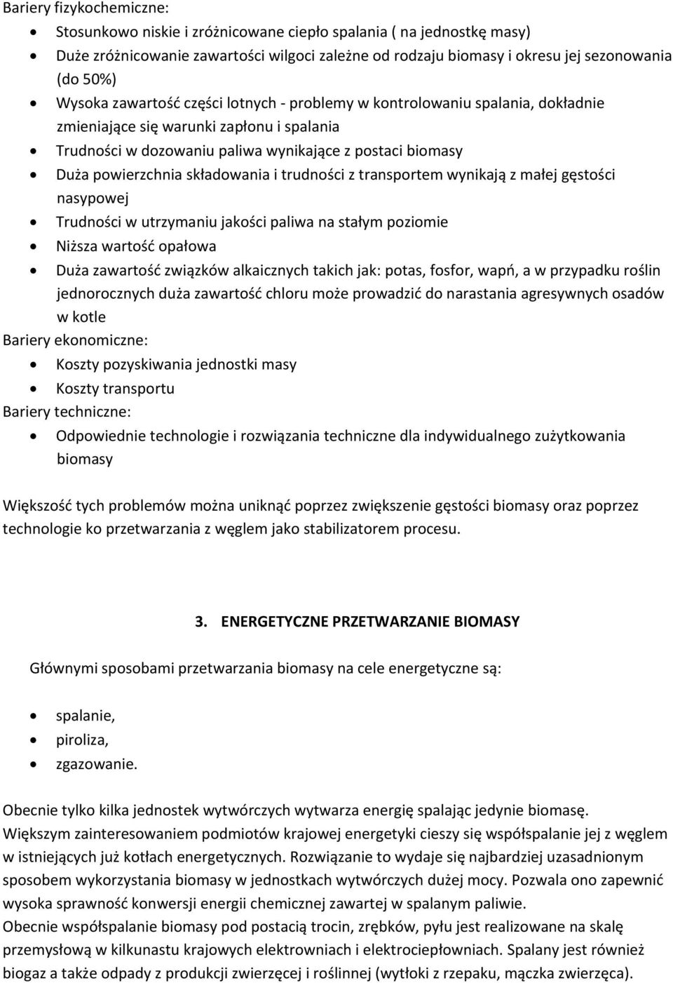 składowania i trudności z transportem wynikają z małej gęstości nasypowej Trudności w utrzymaniu jakości paliwa na stałym poziomie Niższa wartość opałowa Duża zawartość związków alkaicznych takich