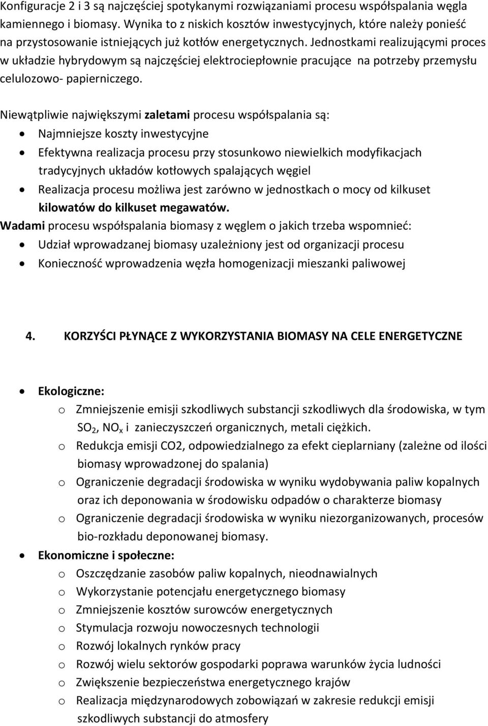 Jednostkami realizującymi proces w układzie hybrydowym są najczęściej elektrociepłownie pracujące na potrzeby przemysłu celulozowo papierniczego.