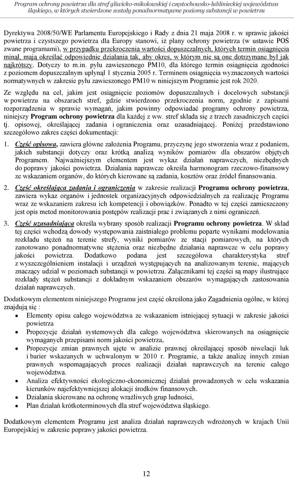 osiągnięcia minął, mają określać odpowiednie działania tak, aby okres, w którym nie są one dotrzymane był jak najkrótszy. Dotyczy to m.in. pyłu zawieszonego PM10, dla którego termin osiągnięcia zgodności z poziomem dopuszczalnym upłynął 1 stycznia 2005 r.