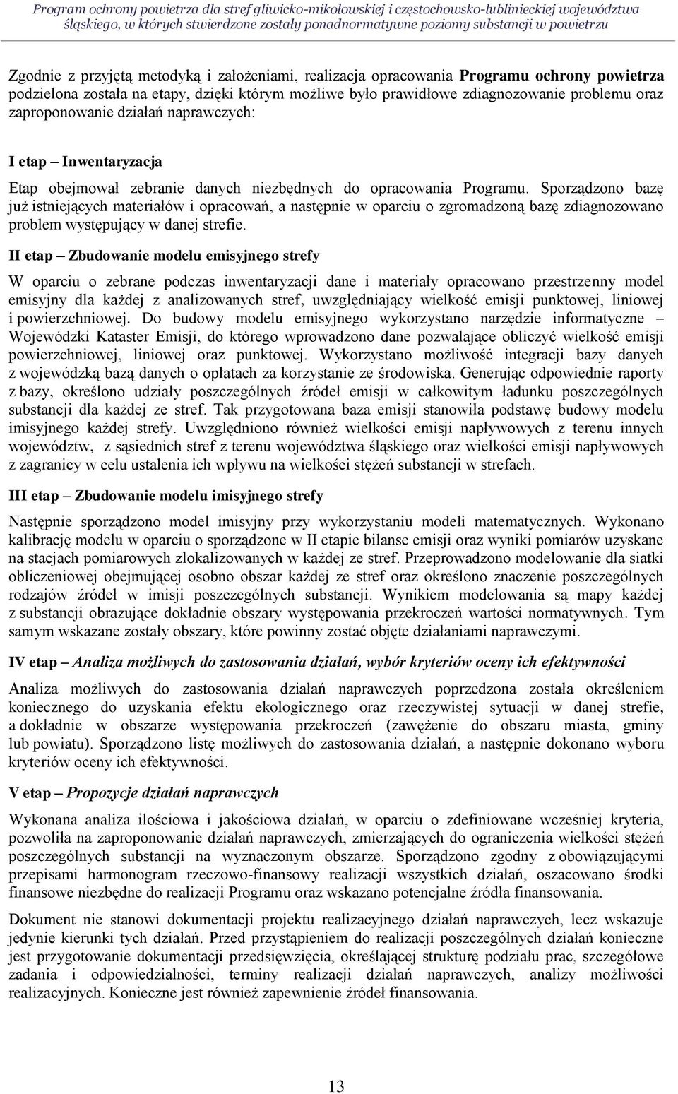 opracowania Programu. Sporządzono bazę już istniejących materiałów i opracowań, a następnie w oparciu o zgromadzoną bazę zdiagnozowano problem występujący w danej strefie.