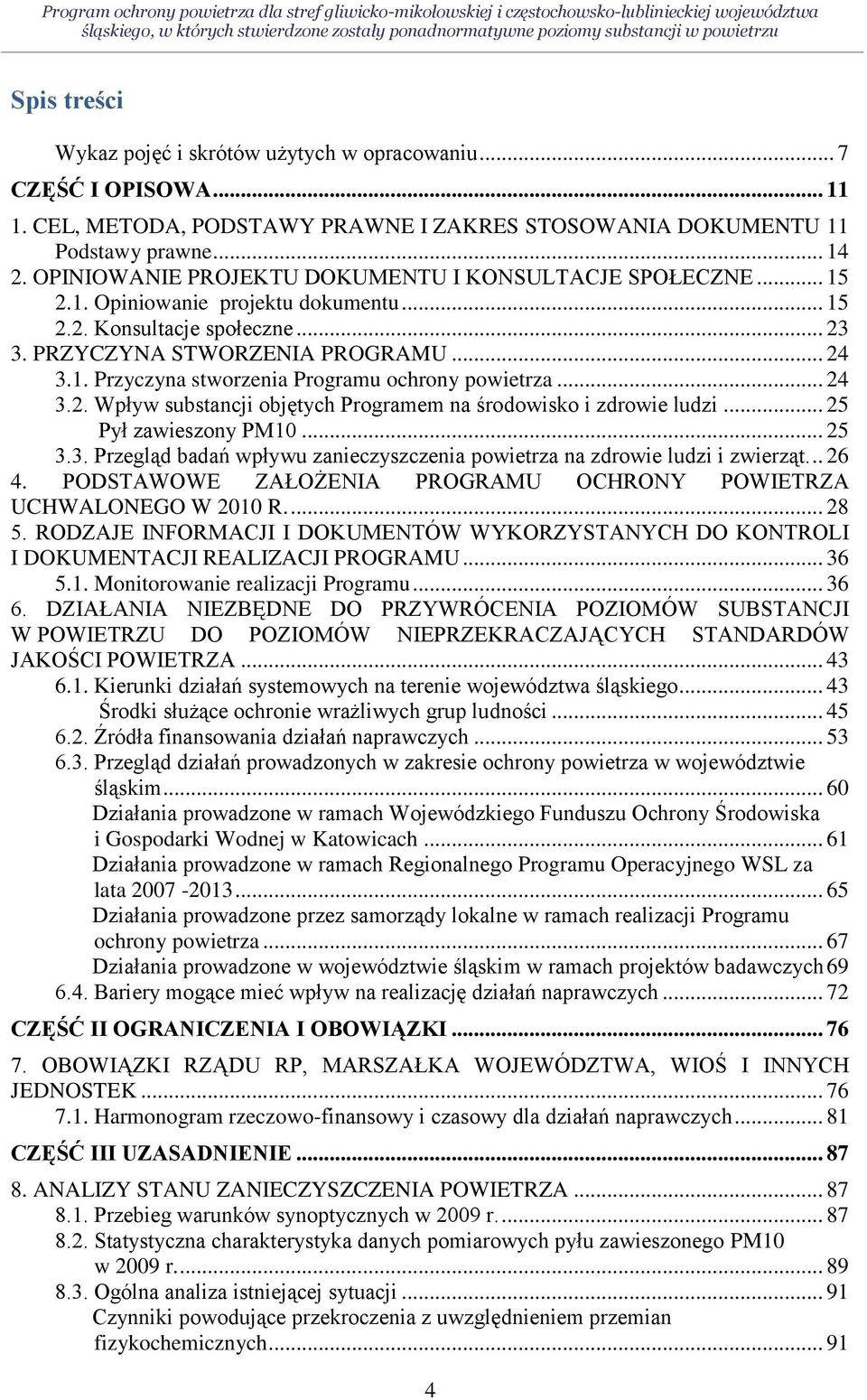 .. 23 3. PRZYCZYNA STWORZENIA PROGRAMU... 24 3.1. Przyczyna stworzenia Programu ochrony powietrza... 24 3.2. Wpływ substancji objętych Programem na środowisko i zdrowie ludzi... 25 Pył zawieszony PM10.