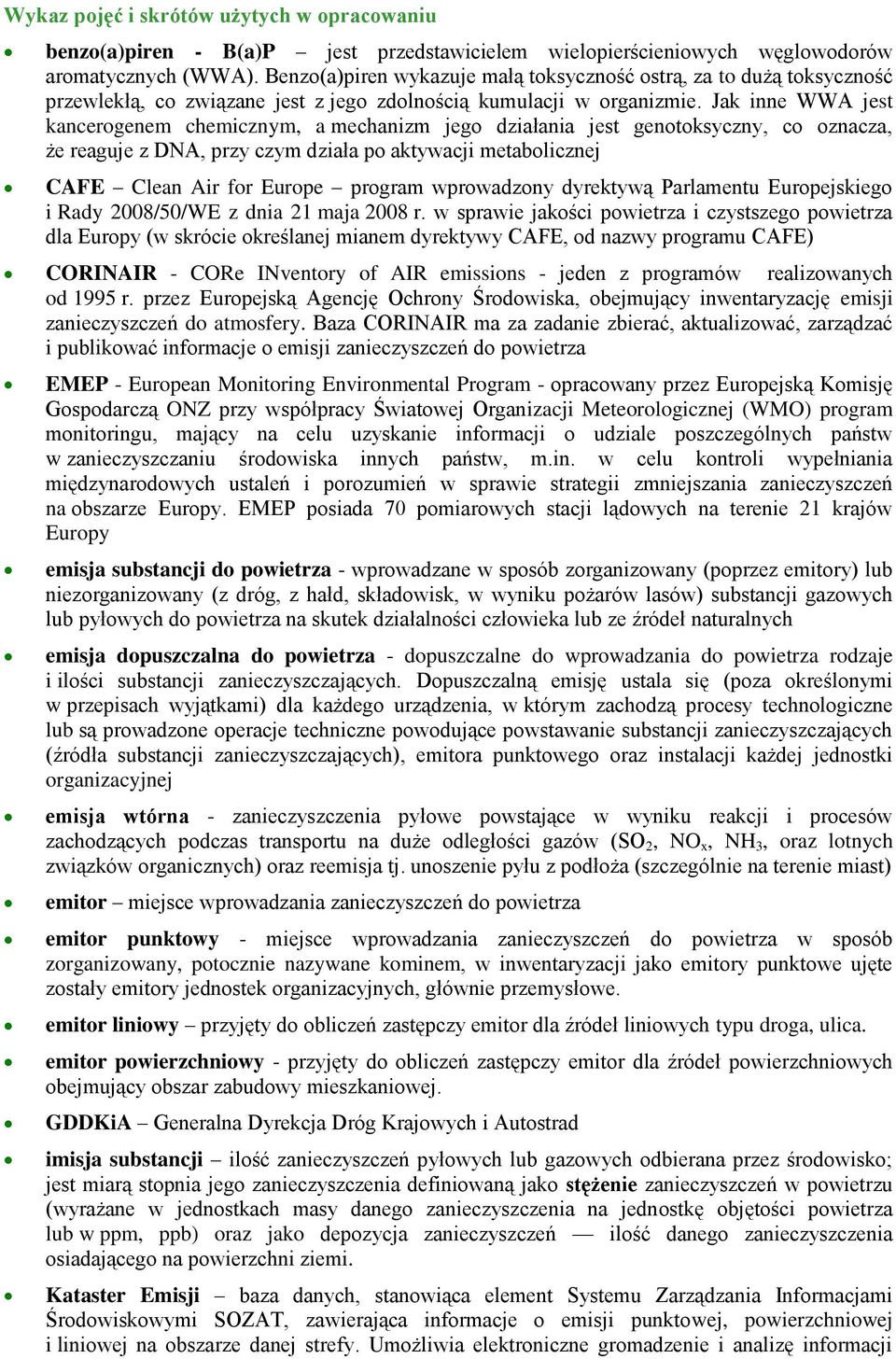 Jak inne WWA jest kancerogenem chemicznym, a mechanizm jego działania jest genotoksyczny, co oznacza, że reaguje z DNA, przy czym działa po aktywacji metabolicznej CAFE Clean Air for Europe program