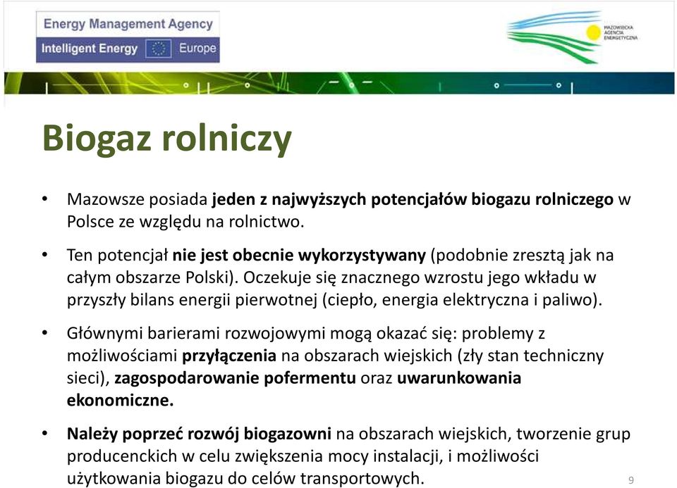 Oczekuje się znacznego wzrostu jego wkładu w przyszły bilans energii pierwotnej (ciepło, energia elektryczna i paliwo).