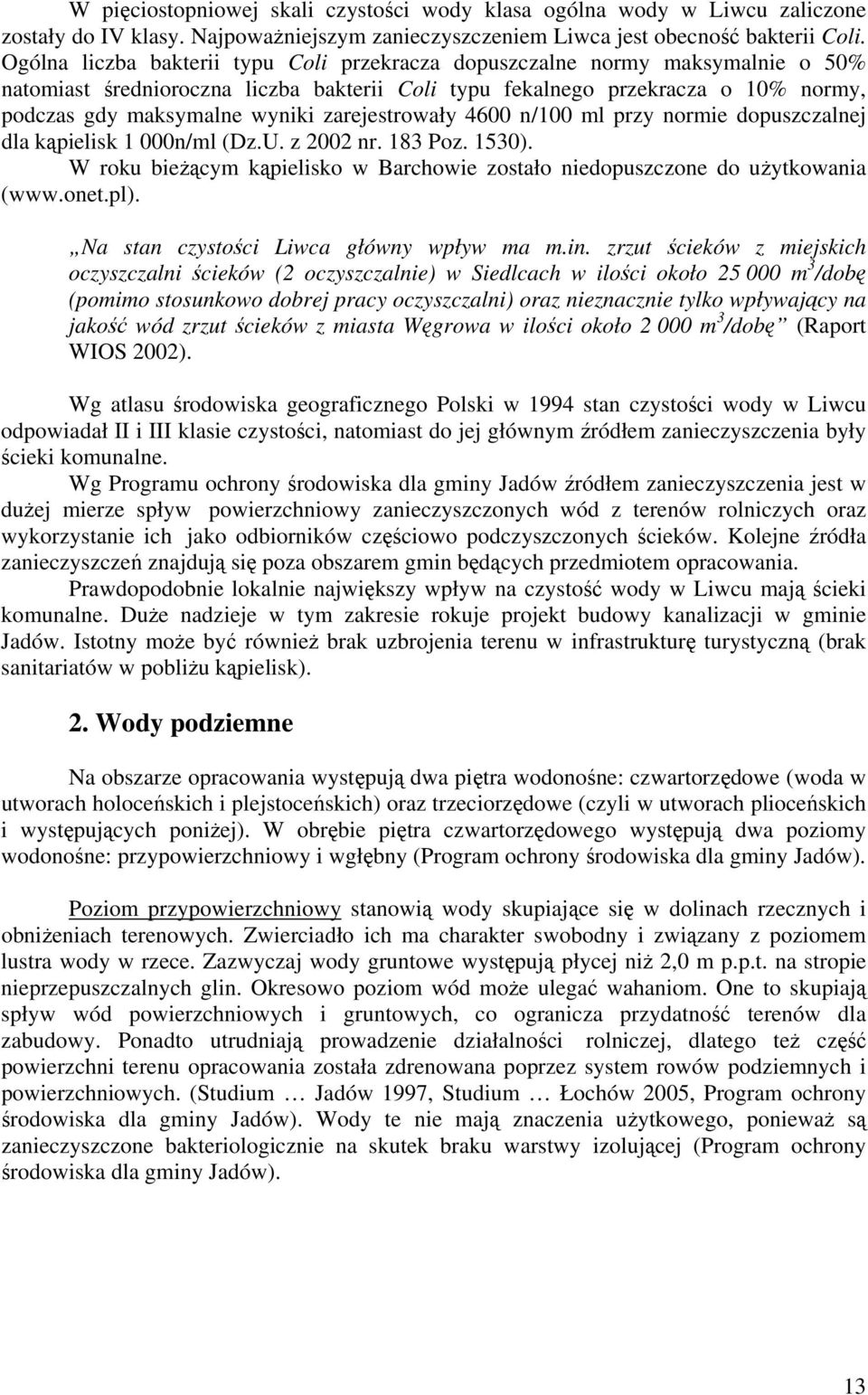 zarejestrowały 4600 n/100 ml przy normie dopuszczalnej dla kąpielisk 1 000n/ml (Dz.U. z 2002 nr. 183 Poz. 1530). W roku bieżącym kąpielisko w Barchowie zostało niedopuszczone do użytkowania (www.onet.