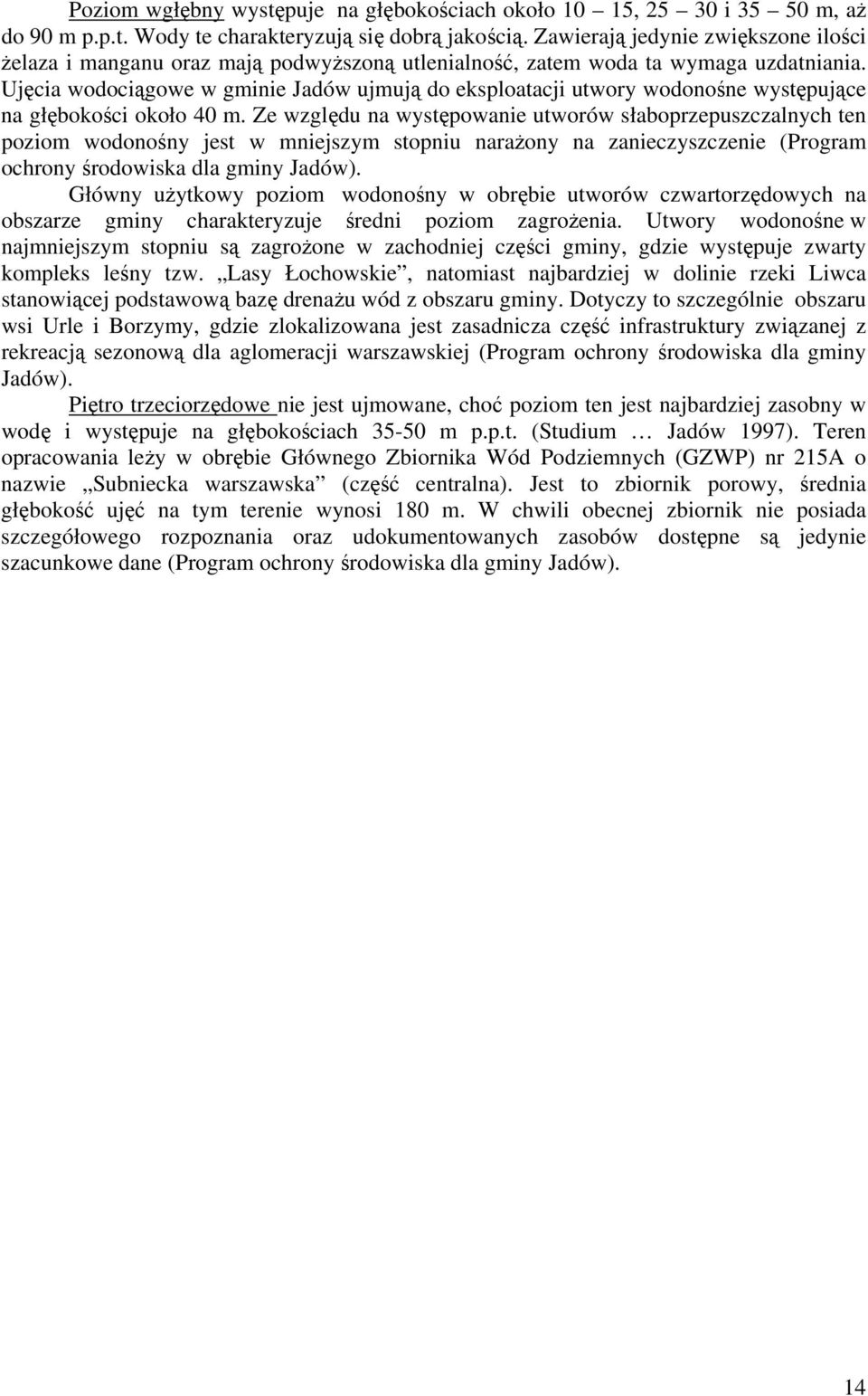 Ujęcia wodociągowe w gminie Jadów ujmują do eksploatacji utwory wodonośne występujące na głębokości około 40 m.
