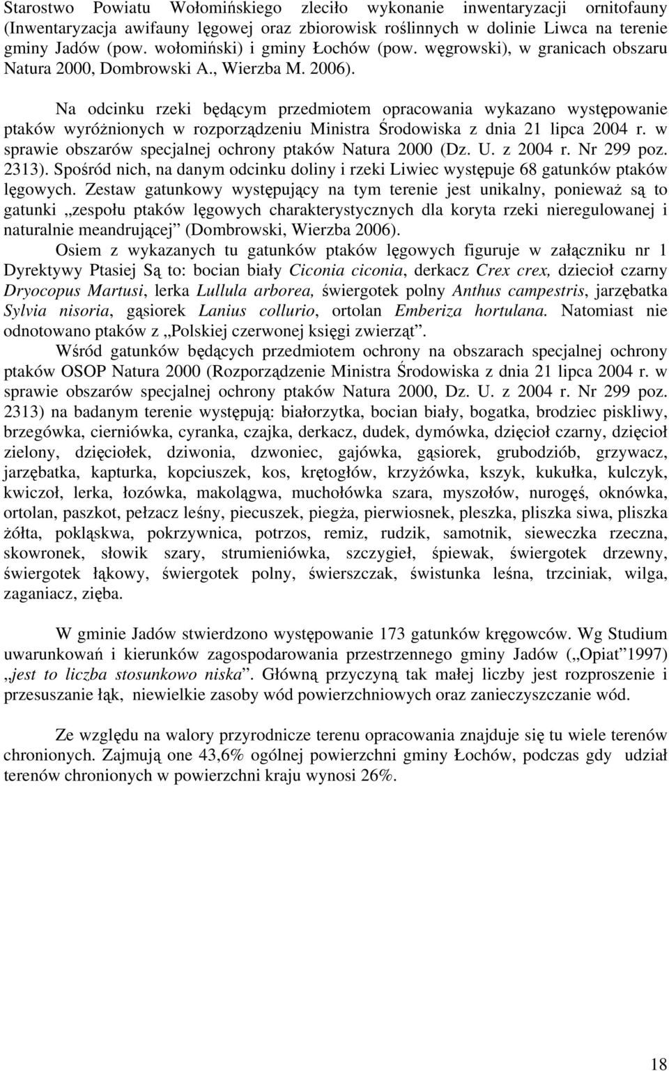 Na odcinku rzeki będącym przedmiotem opracowania wykazano występowanie ptaków wyróżnionych w rozporządzeniu Ministra Środowiska z dnia 21 lipca 2004 r.