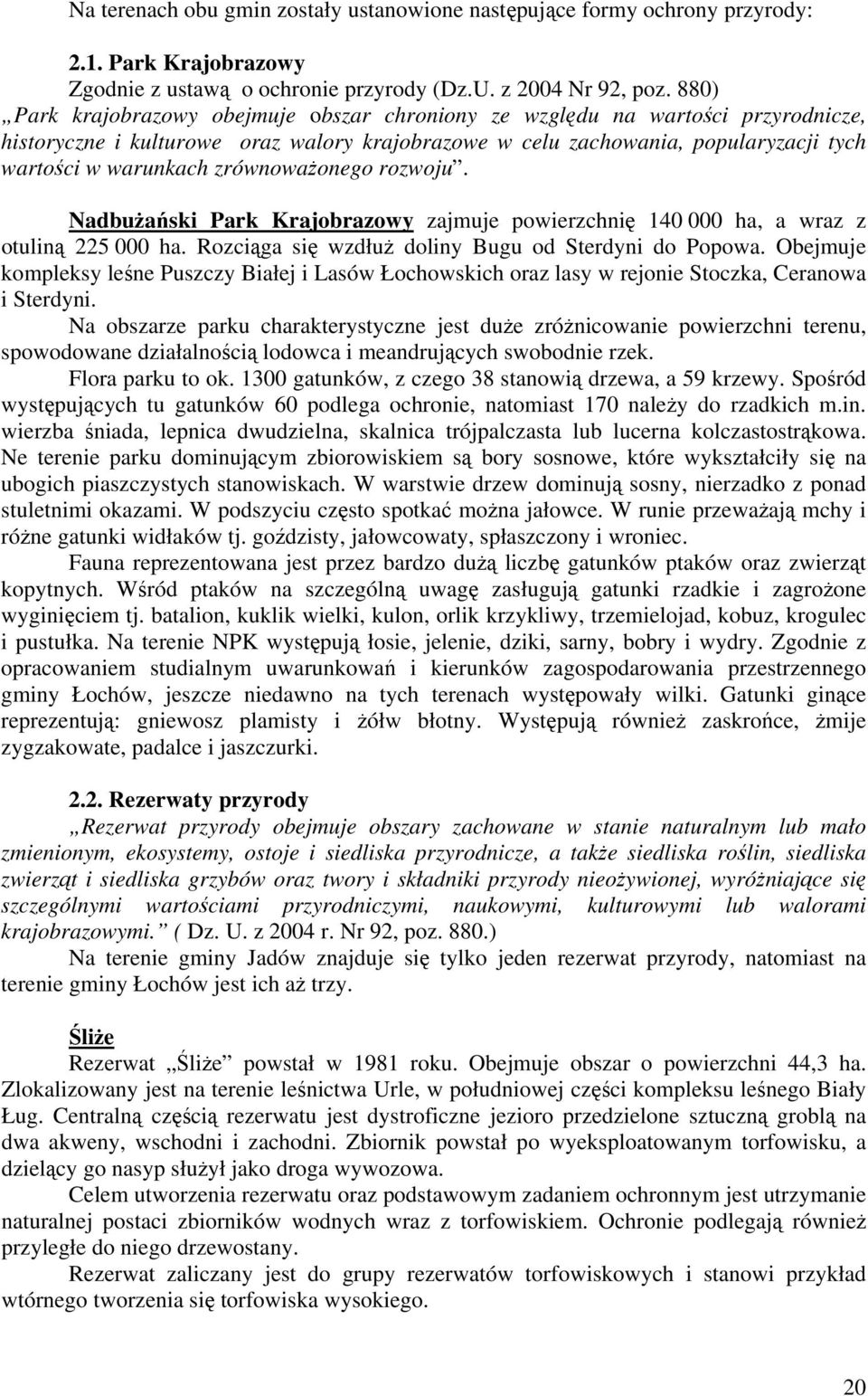 zrównoważonego rozwoju. Nadbużański Park Krajobrazowy zajmuje powierzchnię 140 000 ha, a wraz z otuliną 225 000 ha. Rozciąga się wzdłuż doliny Bugu od Sterdyni do Popowa.