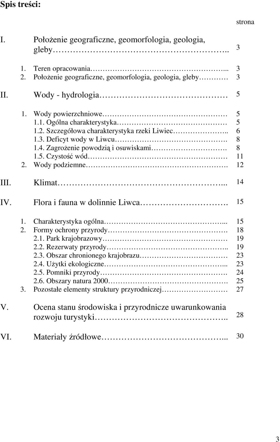 Wody podziemne. 12 III. Klimat... 14 IV. Flora i fauna w dolinnie Liwca. 15 1. Charakterystyka ogólna... 15 2. Formy ochrony przyrody. 18 2.1. Park krajobrazowy 19 2.2. Rezerwaty przyrody.. 19 2.3.